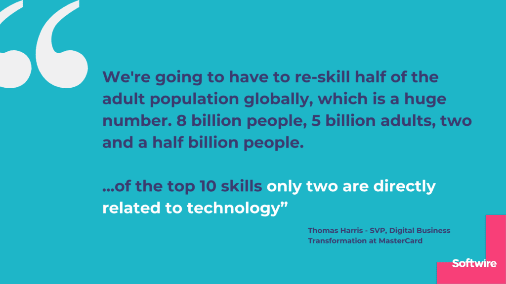 A quote on a blue background, reading: were going to have to re-skill half of the adult population globally which is a huge number 8 billion people 5 billion adults two and a half billion people What was interesting when you dig